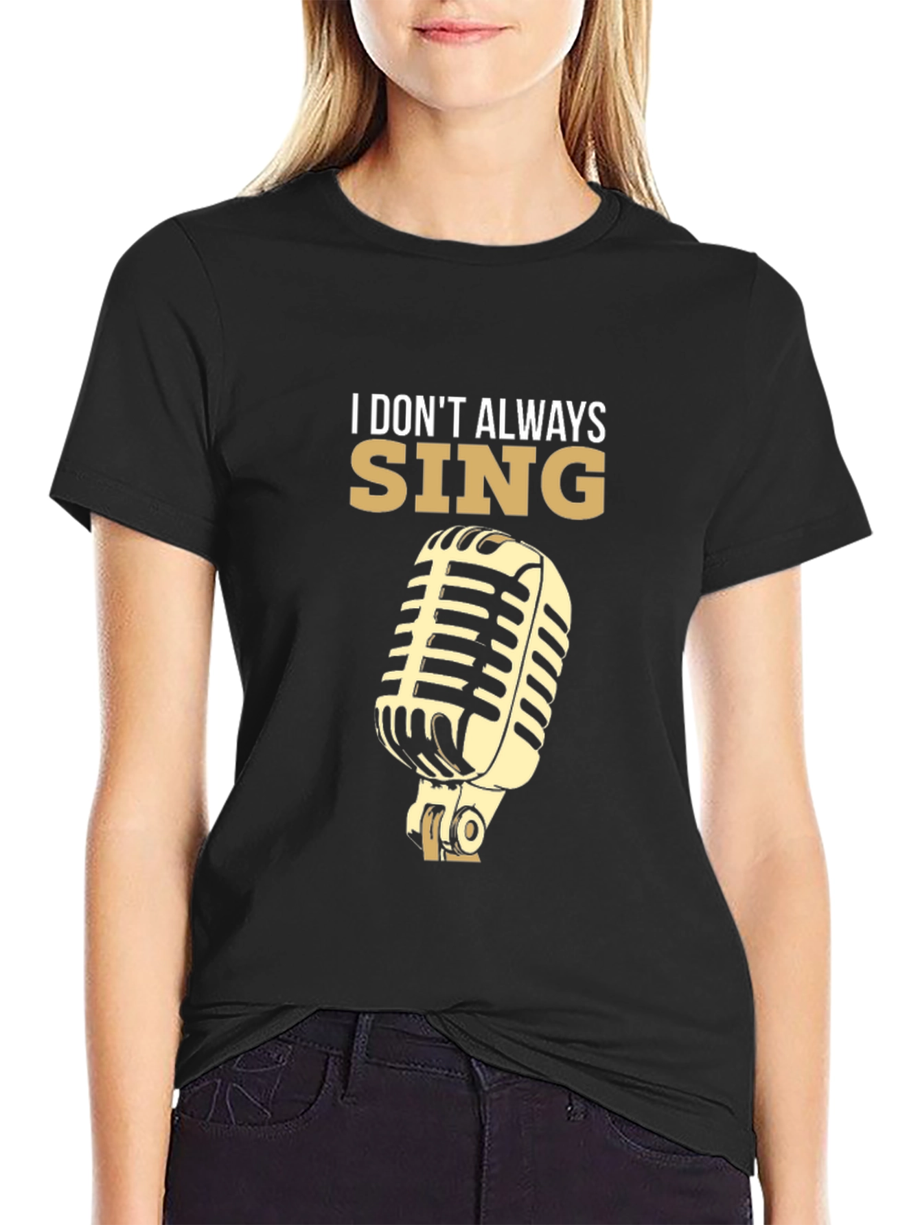I Dont Always Sing T-Shirt