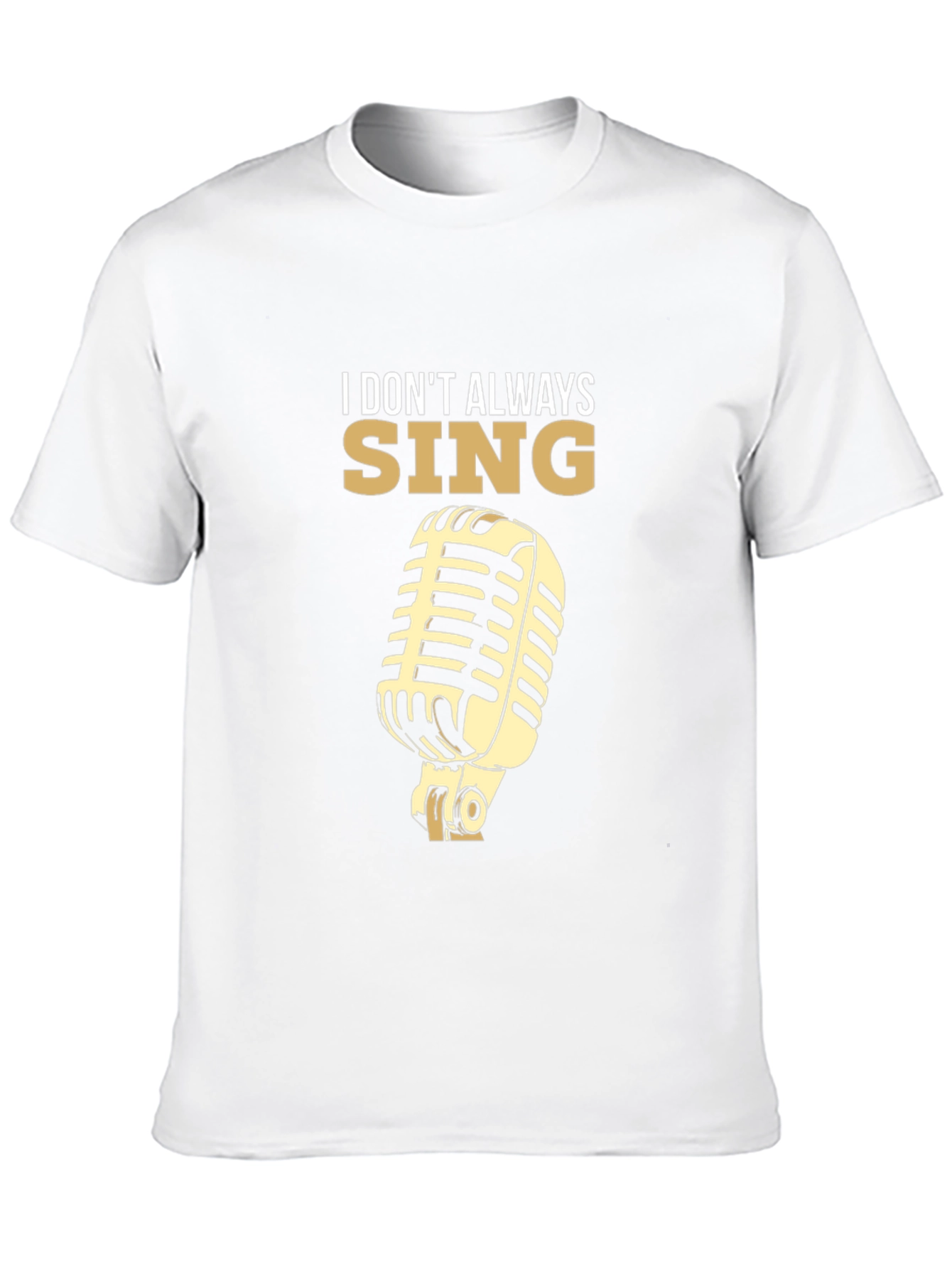 I Dont Always Sing T-Shirt