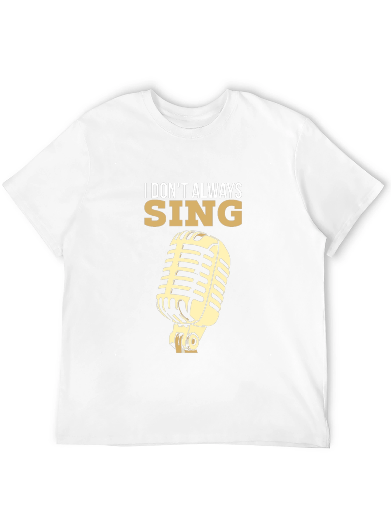 I Dont Always Sing T-Shirt