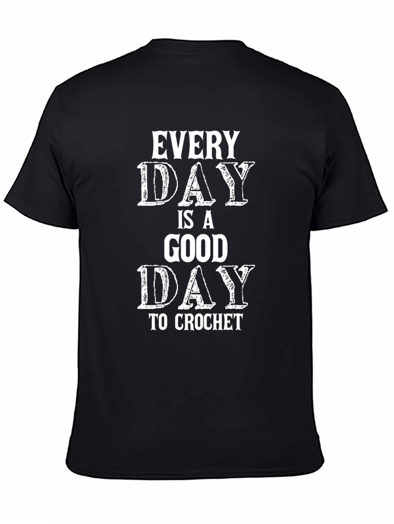 Every Day is a Good Day to Crochet T-Shirt
