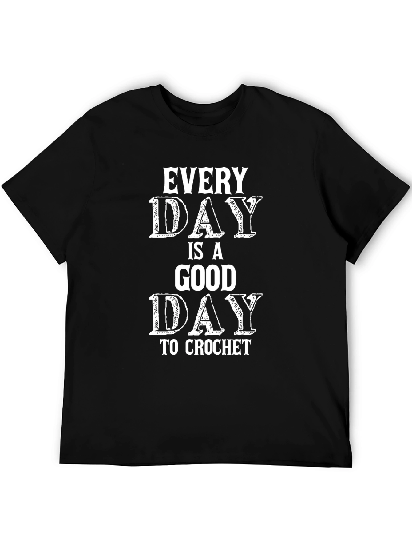 Every Day is a Good Day to Crochet T-Shirt