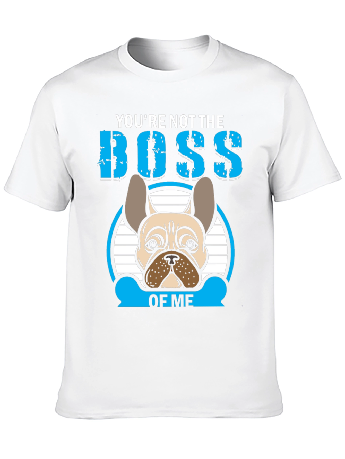 Youre Not the Boss of Me T-Shirt French Bulldog