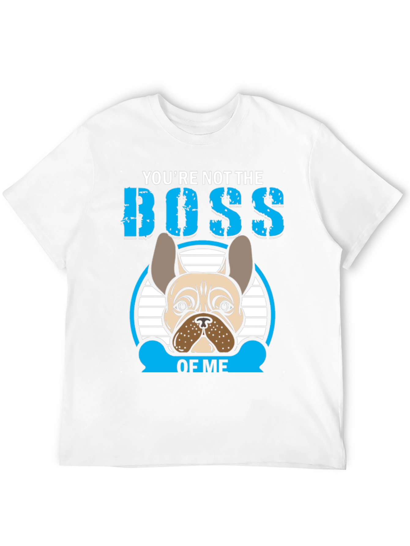 Youre Not the Boss of Me T-Shirt French Bulldog
