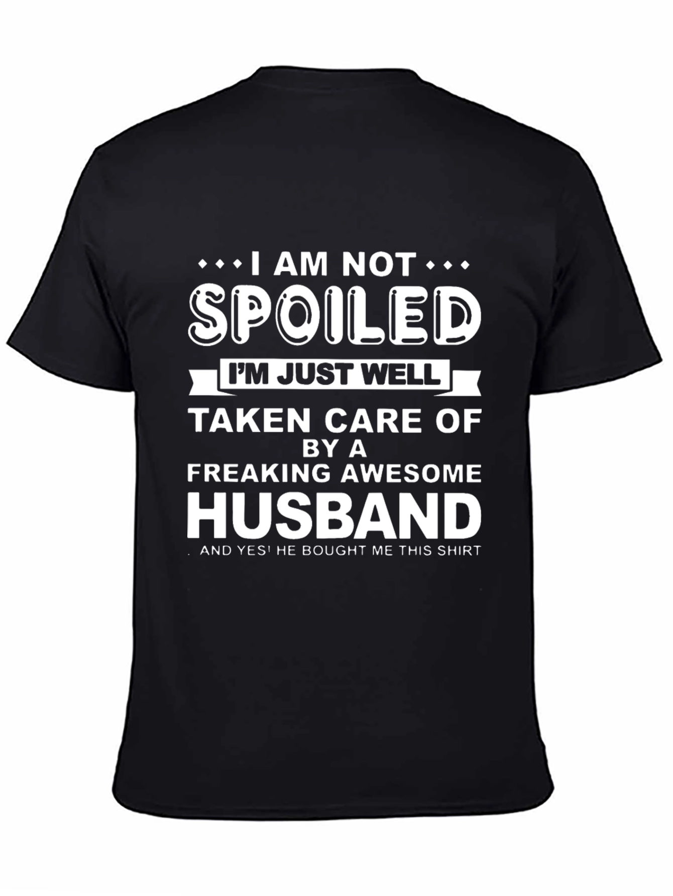 Funny Husband T-Shirt: I am Not Spoiled