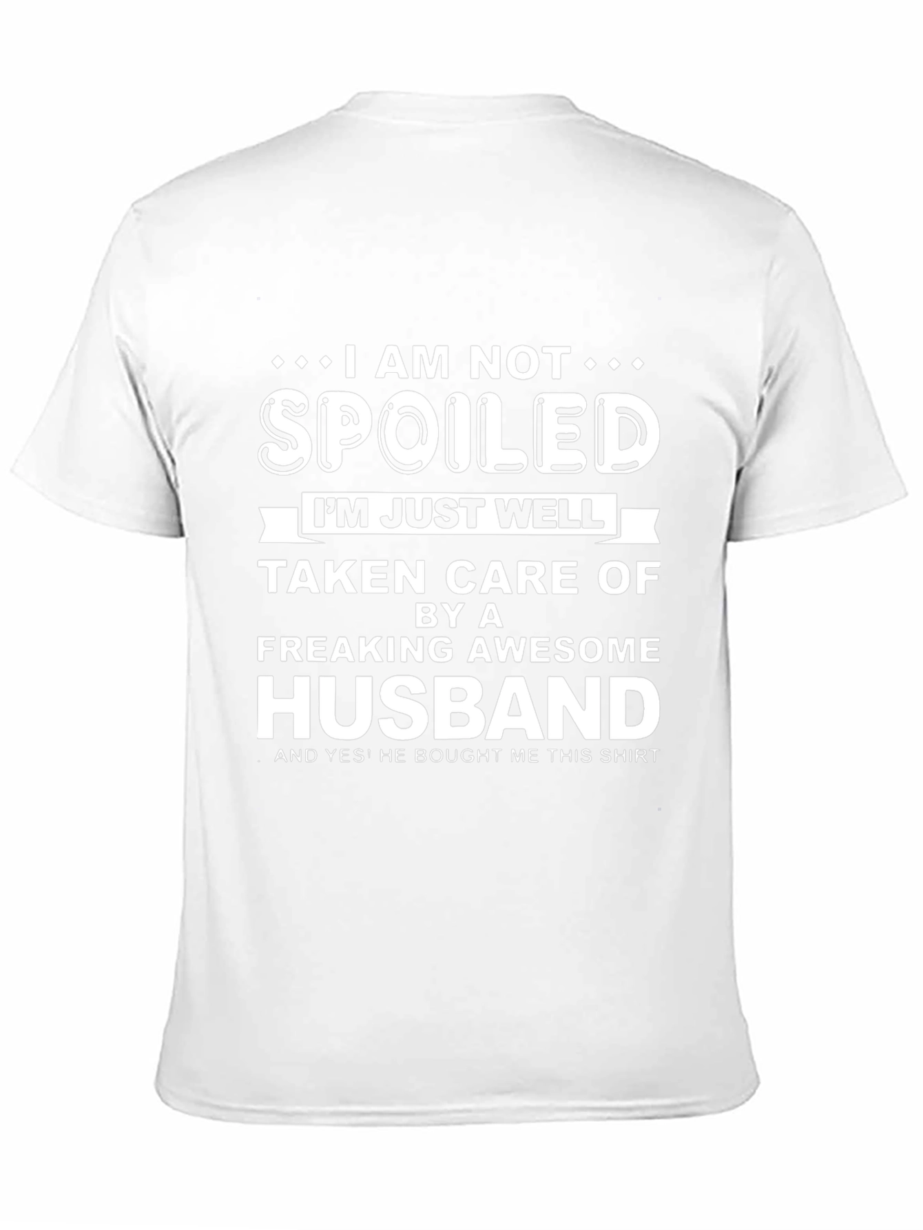 Funny Husband T-Shirt: I am Not Spoiled
