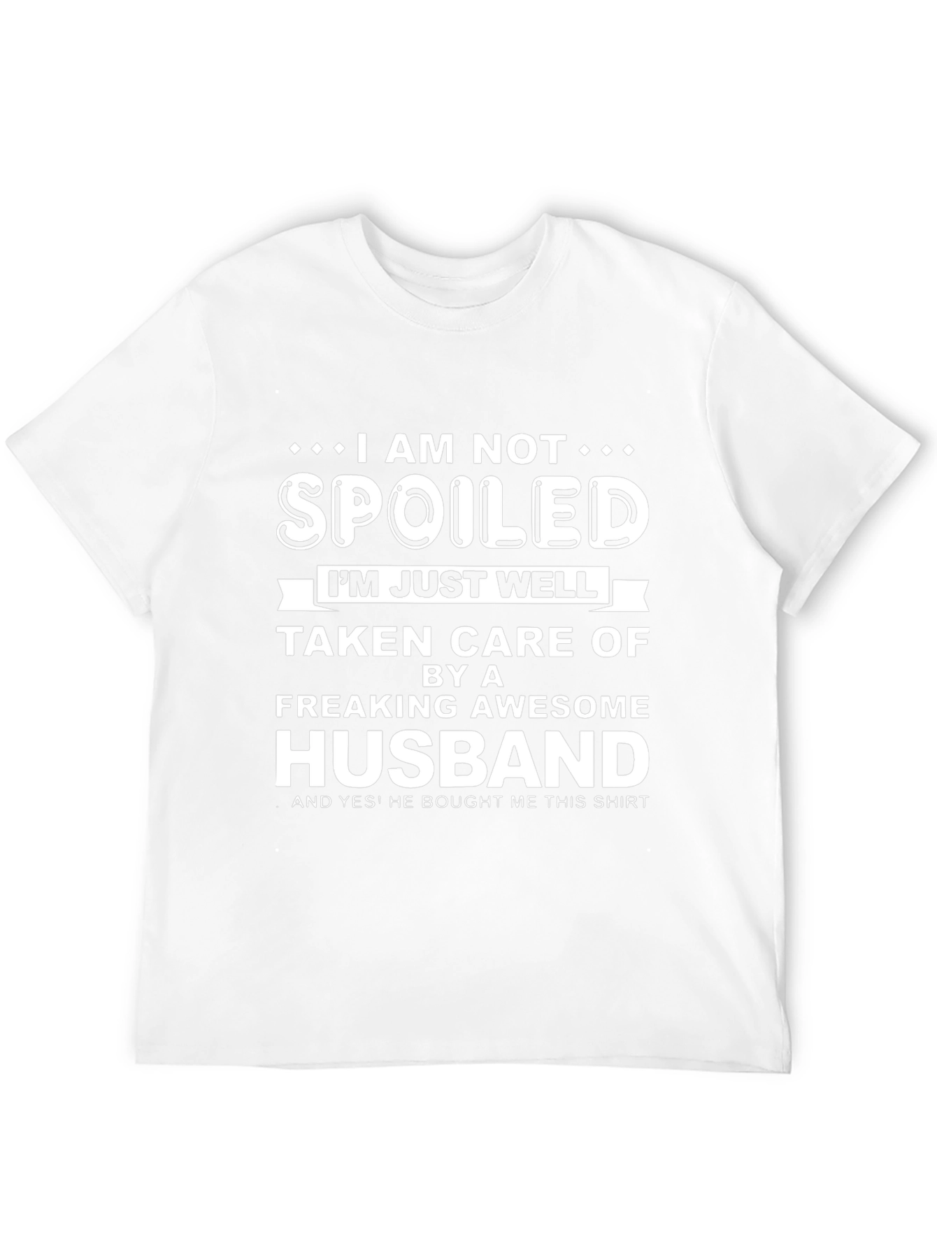 Funny Husband T-Shirt: I am Not Spoiled