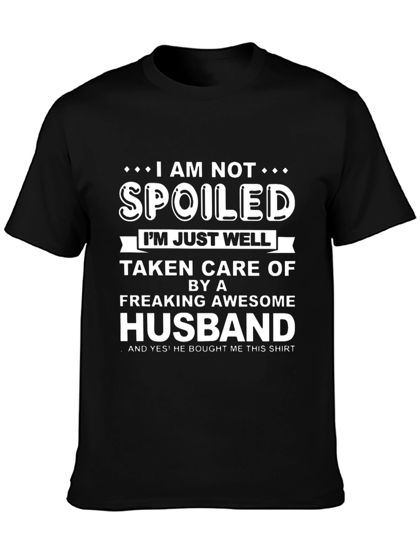 Funny Husband T-Shirt: I am Not Spoiled