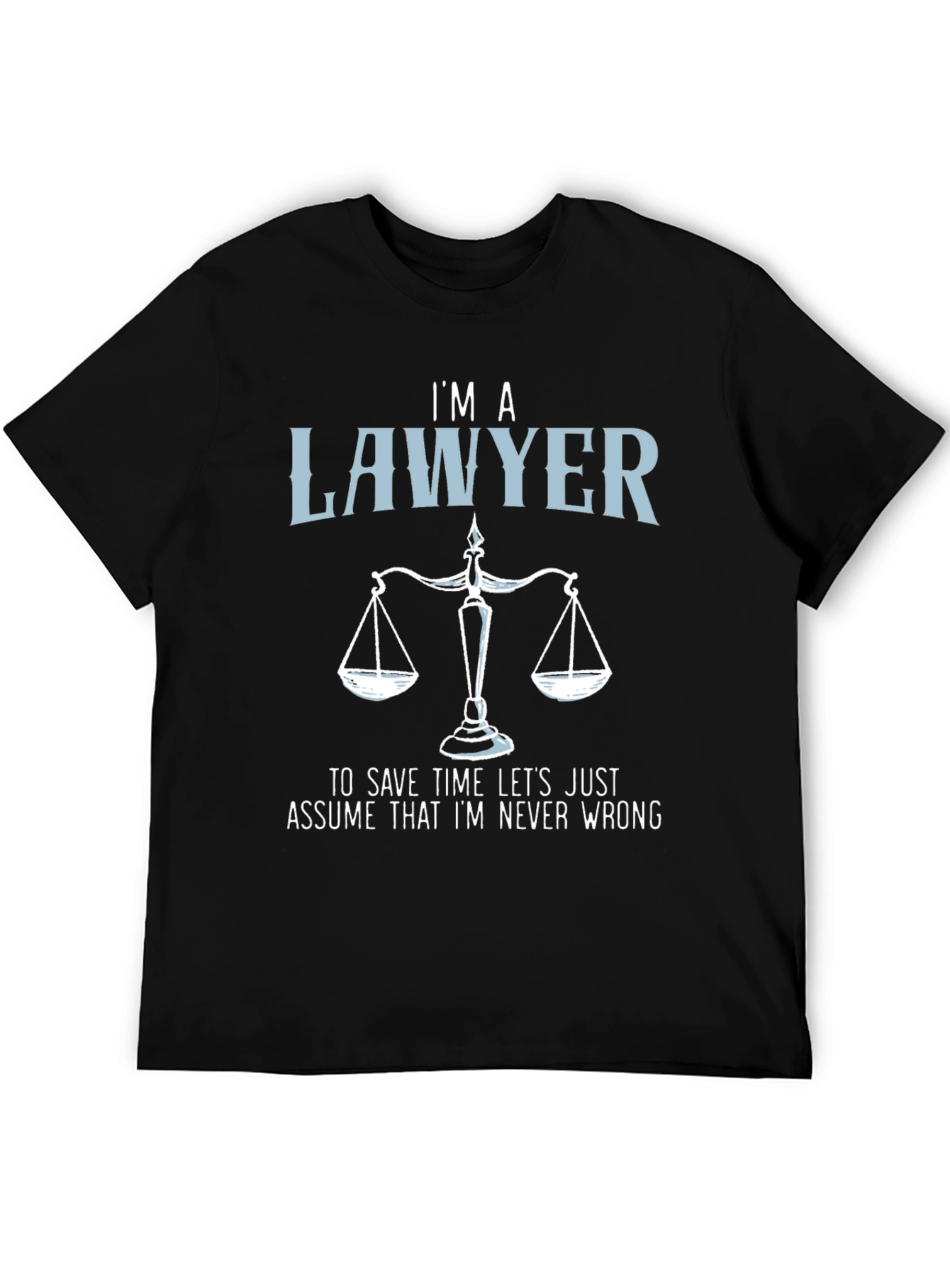 Im a Lawyer T-Shirt - Never Wrong Graphic Tee
