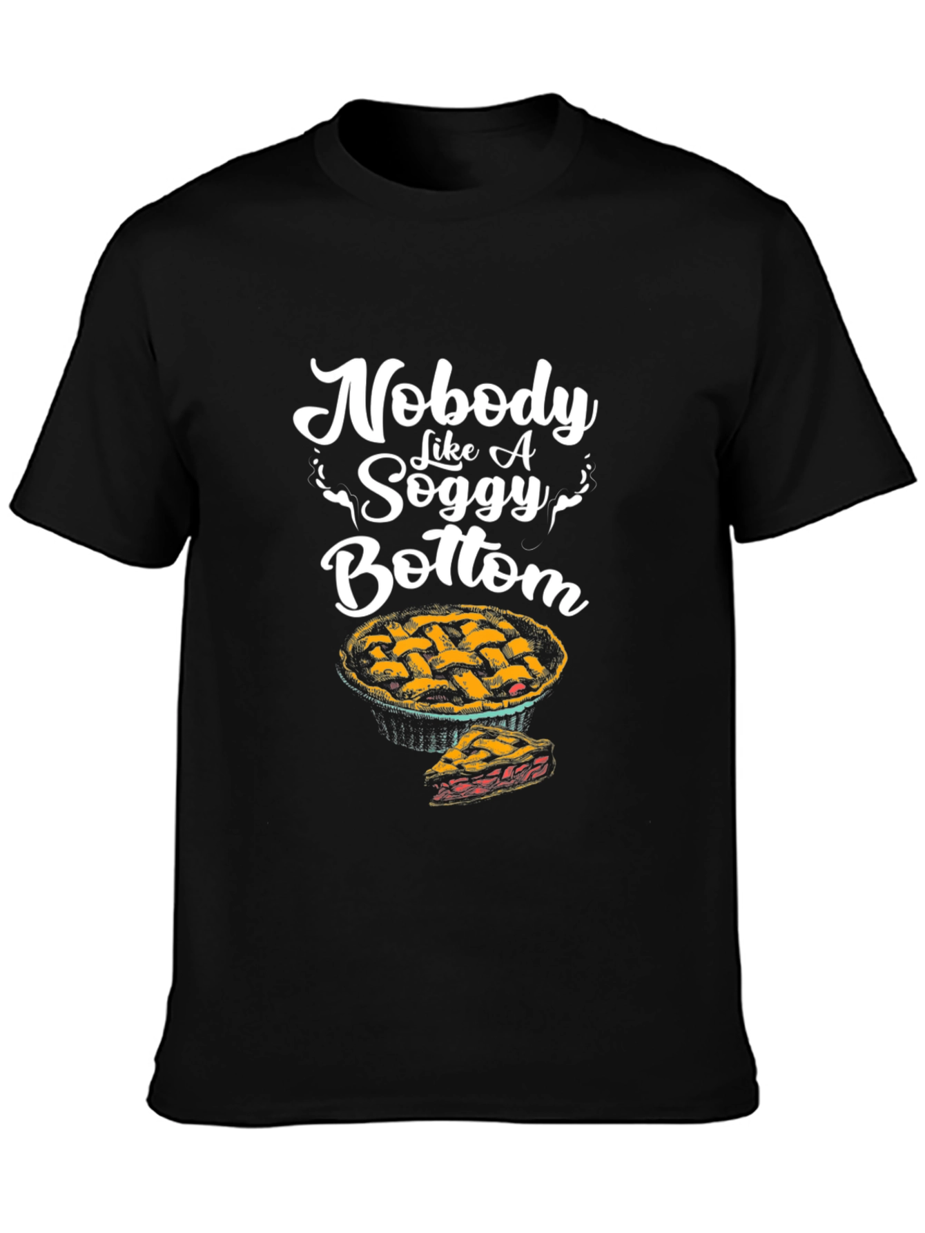 Nobody Like a Soggy Bottom Pie Graphic T-Shirt